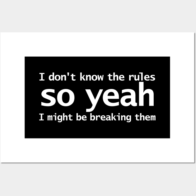 I Dont Know The Rules So Yeah I Might Be Breaking Them Funny Typography Wall Art by ellenhenryart